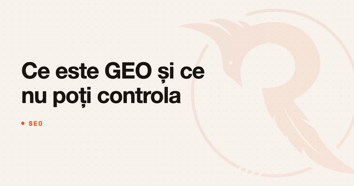 Ce este GEO și ce nu poți controla în el