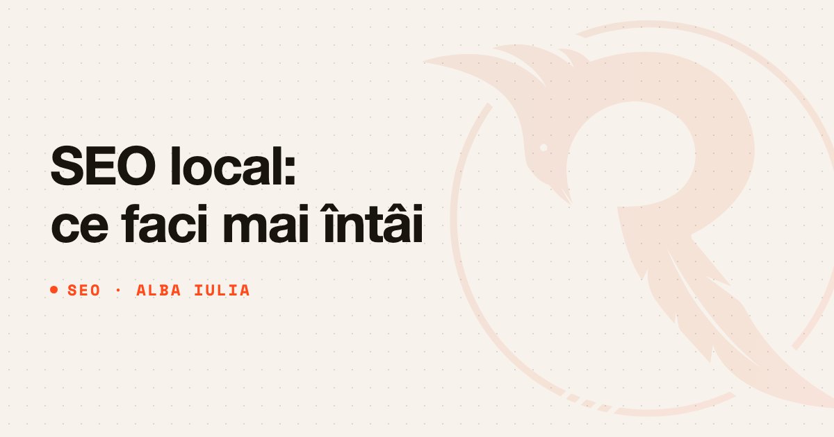 SEO local pentru o afacere din Alba Iulia: ce faci mai întâi